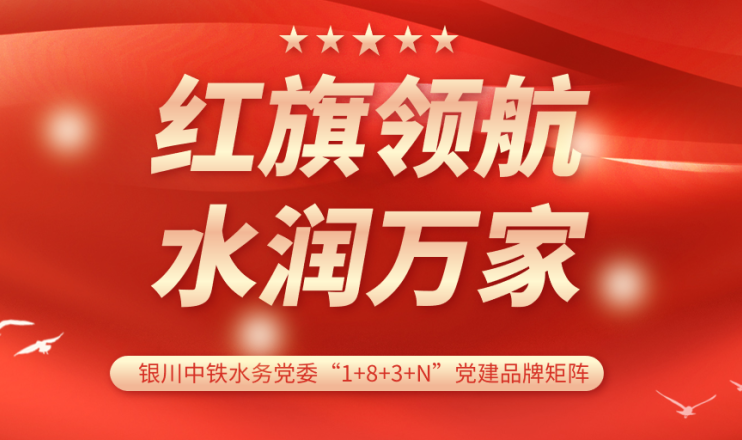 黨建品牌展播 | 銀川中鐵水務水潤公司黨支部:紅旗領(lǐng)航 計質(zhì)尖兵
